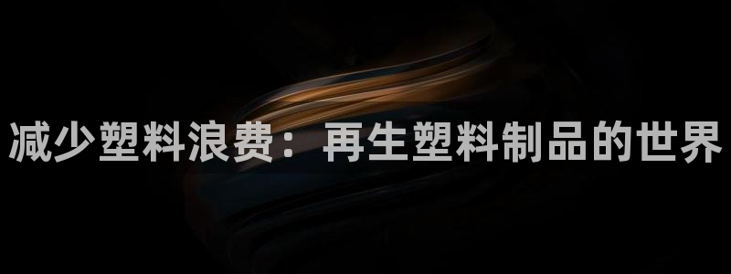 太阳成集团tyc33455cc：减少塑料浪费：再生塑料制品的