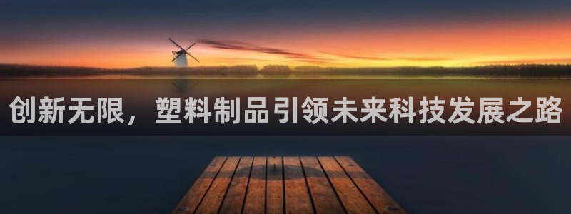 太阳集团城娱8722：创新无限，塑料制品引领未来科技发展之路