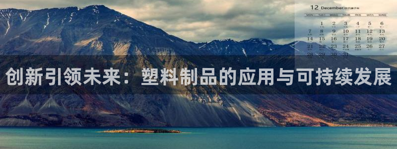 太阳集团唯一老品牌：创新引领未来：塑料制品的应用与可持续发展